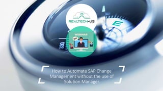How to Automate SAP Change
Management without the use of
Solution Manager
 