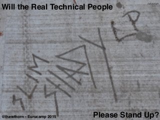 Will the Real Technical People
Please Stand Up?@lhawthorn - Eurucamp 2015
mikecogh
 