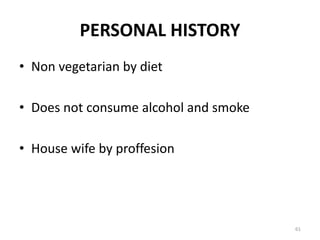 PERSONAL HISTORY
• Non vegetarian by diet
• Does not consume alcohol and smoke
• House wife by proffesion
61
 