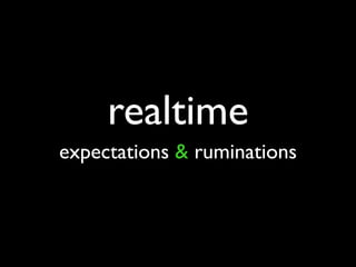 realtime
expectations & ruminations
 