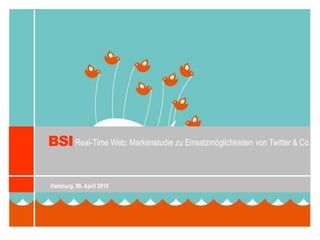 BSI Real-Time Web: Markenstudie zu Einsatzmöglichkeiten von Twitter & Co. Hamburg, 08. April 2010 