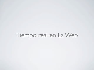 Tiempo real en La Web
 