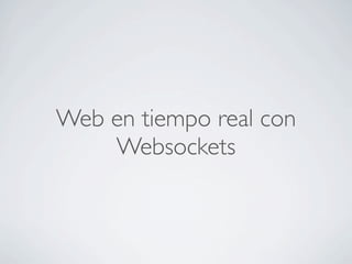 Web en tiempo real con
Websockets
 