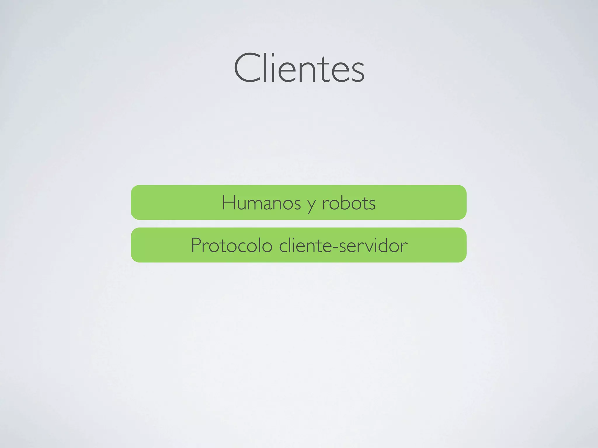 Clientes


   Humanos y robots

Protocolo cliente-servidor
 