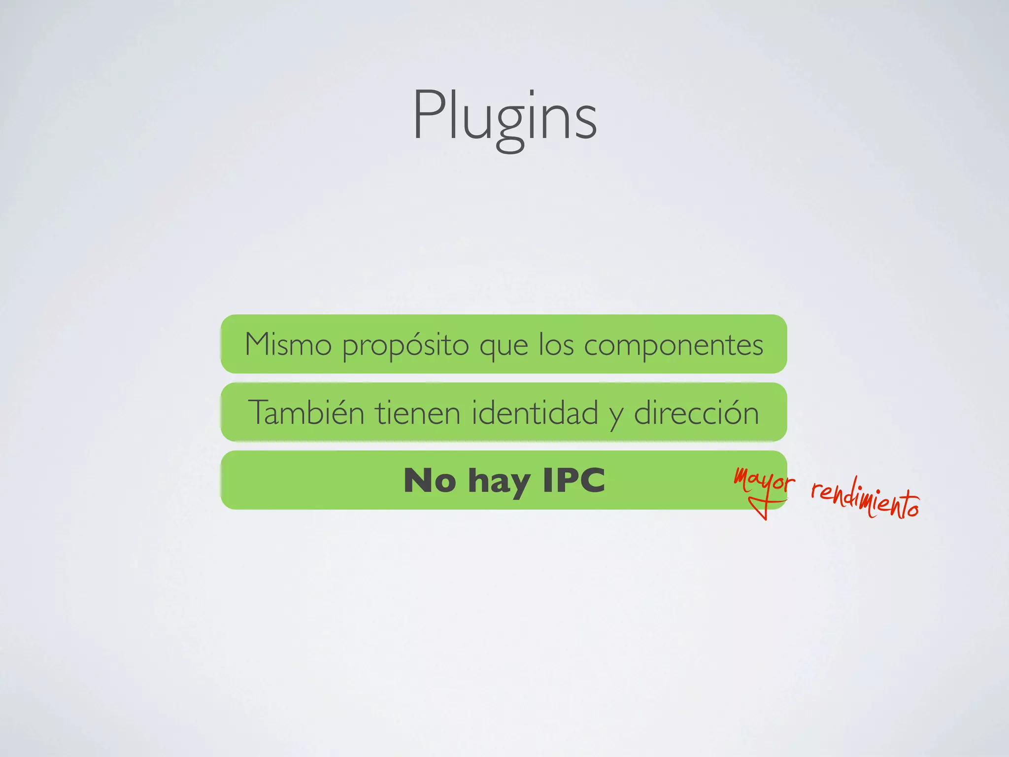 Plugins


Mismo propósito que los componentes

También tienen identidad y dirección
          No hay IPC              mayor rendimiento
 