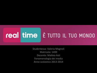 Studentessa: Valeria Magnoli
Matricola: 1499
Docente: Matteo Asti
Fenomenologia dei media
Anno scolastico 2013-2014

 