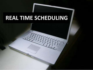 REAL TIME SCHEDULING 
 
