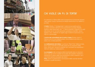 chi vuole un pÒ di torta? 
Un esempio è il Boss delle torte.Il programma è strutturato sempre nello stesso modo e riproduce le stesse dinamiche di un telefilm a puntate. 
L’inizio: Buddy, il “protagonista” mostra la sua pasticceria e in quale momento dell’anno sta avvenendo la puntata (Natale, Pasqua, festa Nazionale, ecc…). Viene mostrato il negozio e lo staff alle prese con le normali faccende quotidiane e familiari, senza tagliare, anzi, mettendo le virgole sugli incidenti di percorso e sui litigi tra i personaggi. 
L’arrivo dei committenti per la torta a tema: Buddy riceve il cliente (o più di uno) della puntata, che chiederà una torta o un dolce con un tema specifico. 
La realizzazione del dolce: il punto più “Real Time” della puntata, dove viene mostrato lo staff alle prese con la creazione della torta. Anche qui, verranno mostrati tutti i successi ma soprattutto i fallimenti della sua realizzazione. 
La consegna: alla consegna della torta Buddy farà un discorso dove sotto gli occhi increduli ed eccitati del pubblico mostrerà e distribuirà un pezzo delle sue eccentriche e dolci creazioni, con i commenti sempre entusiasti dei clienti. 
Fine: ritorno in pasticceria e conclusione delle vicende familiari parallele a quelle lavorative.  