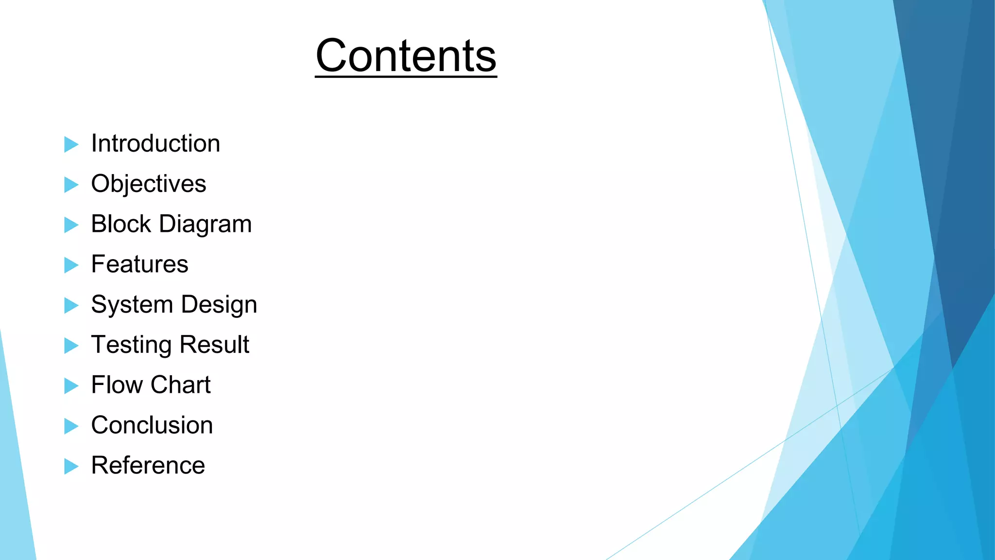 Contents  Introduction  Objectives  Block Diagram  Features  System Design  Testing Result  Flow Chart  Conclusion  Reference 