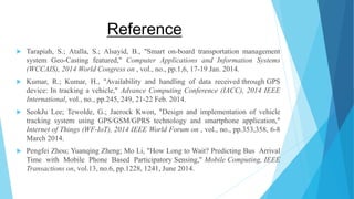 Reference
 Tarapiah, S.; Atalla, S.; Alsayid, B., "Smart on-board transportation management
system Geo-Casting featured,"...
