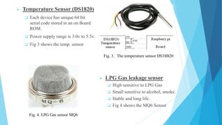  Temperature Sensor (DS1820)
 Each device has unique 64 bit
serial code stored in an on Board
ROM.
 Power supply range ...