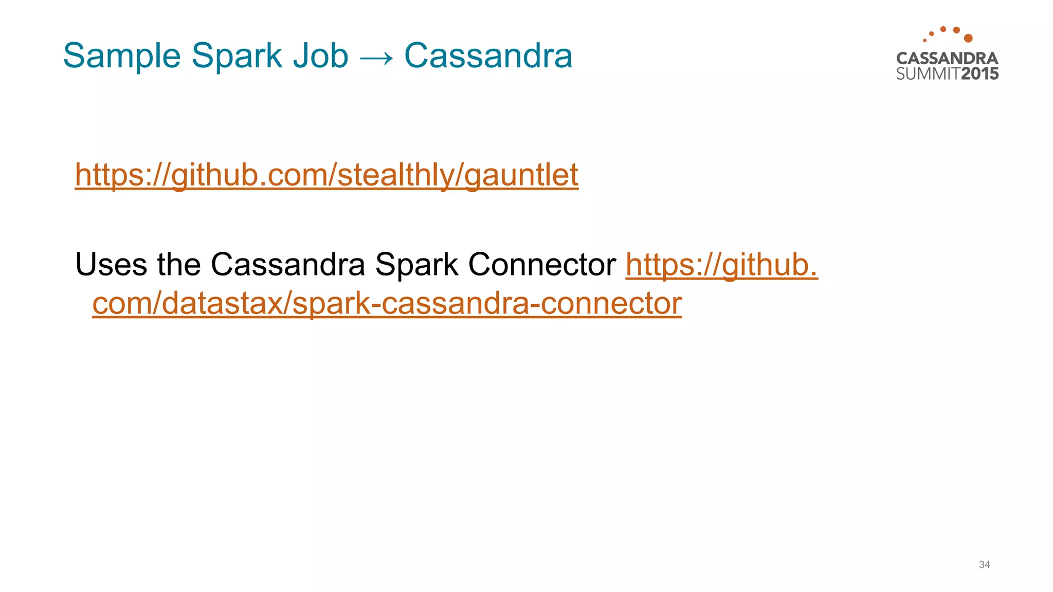 Sample Spark Job → Cassandra https://github.com/stealthly/gauntlet Uses the Cassandra Spark Connector https://github. com/datastax/spark-cassandra-connector 34 
