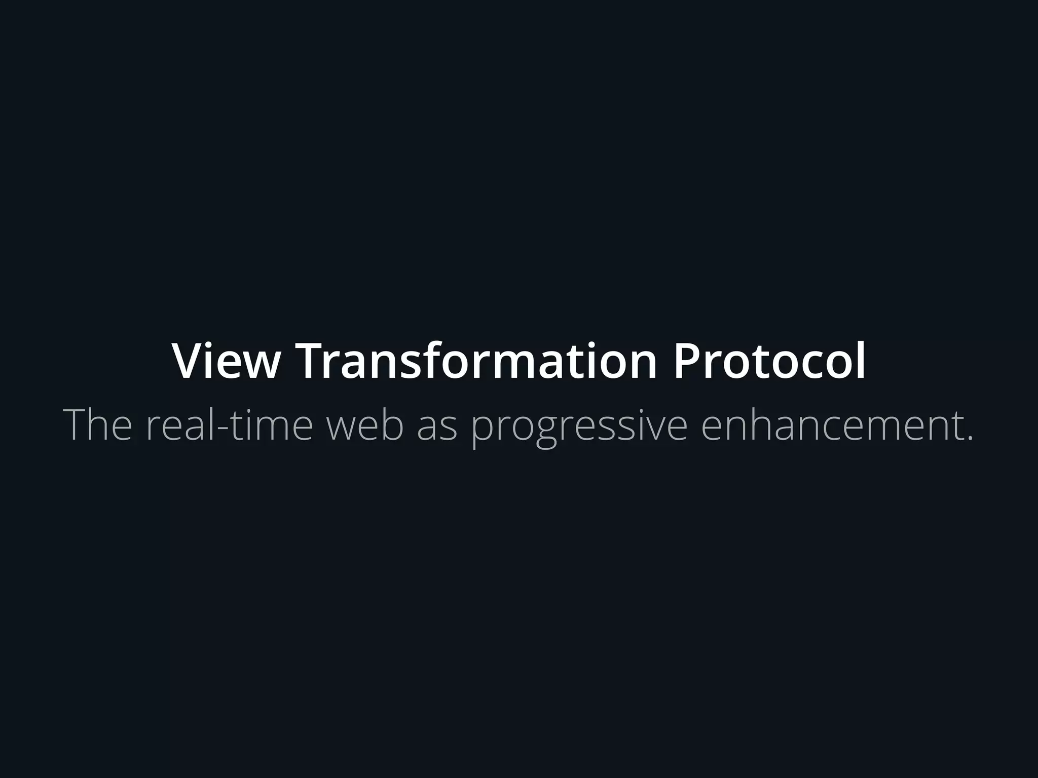 View Transformation Protocol
The real-time web as progressive enhancement.
 