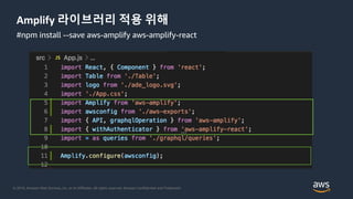 © 2018, Amazon Web Services, Inc. or its Affiliates. All rights reserved. Amazon Confidential and Trademark
Amplify 라이브러리 적용 위해
#npm install --save aws-amplify aws-amplify-react
 