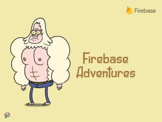 Firebase
Adventures
 