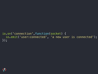 io.on('connection',function(socket) {
io.emit(‘user:connected’, ‘a new user is connected');
});
 