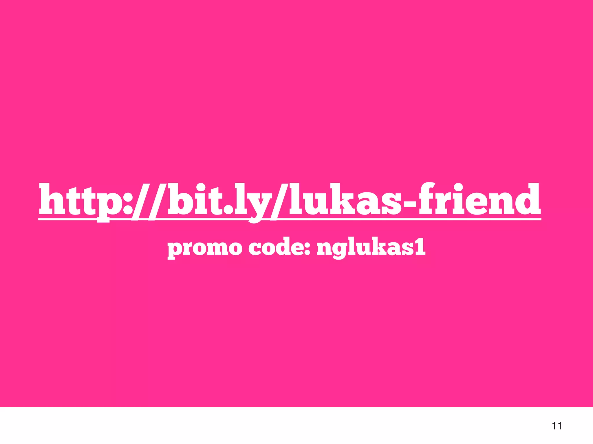 11
http://bit.ly/lukas-friend
promo code: nglukas1
