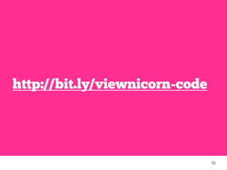 10 
http://bit.ly/viewnicorn-code 
 