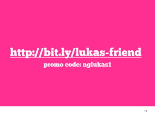 11 
http://bit.ly/lukas-friend 
promo code: nglukas1 
 