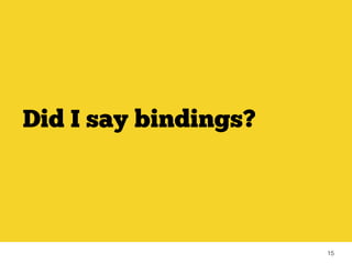15 
Did I say bindings? 
 