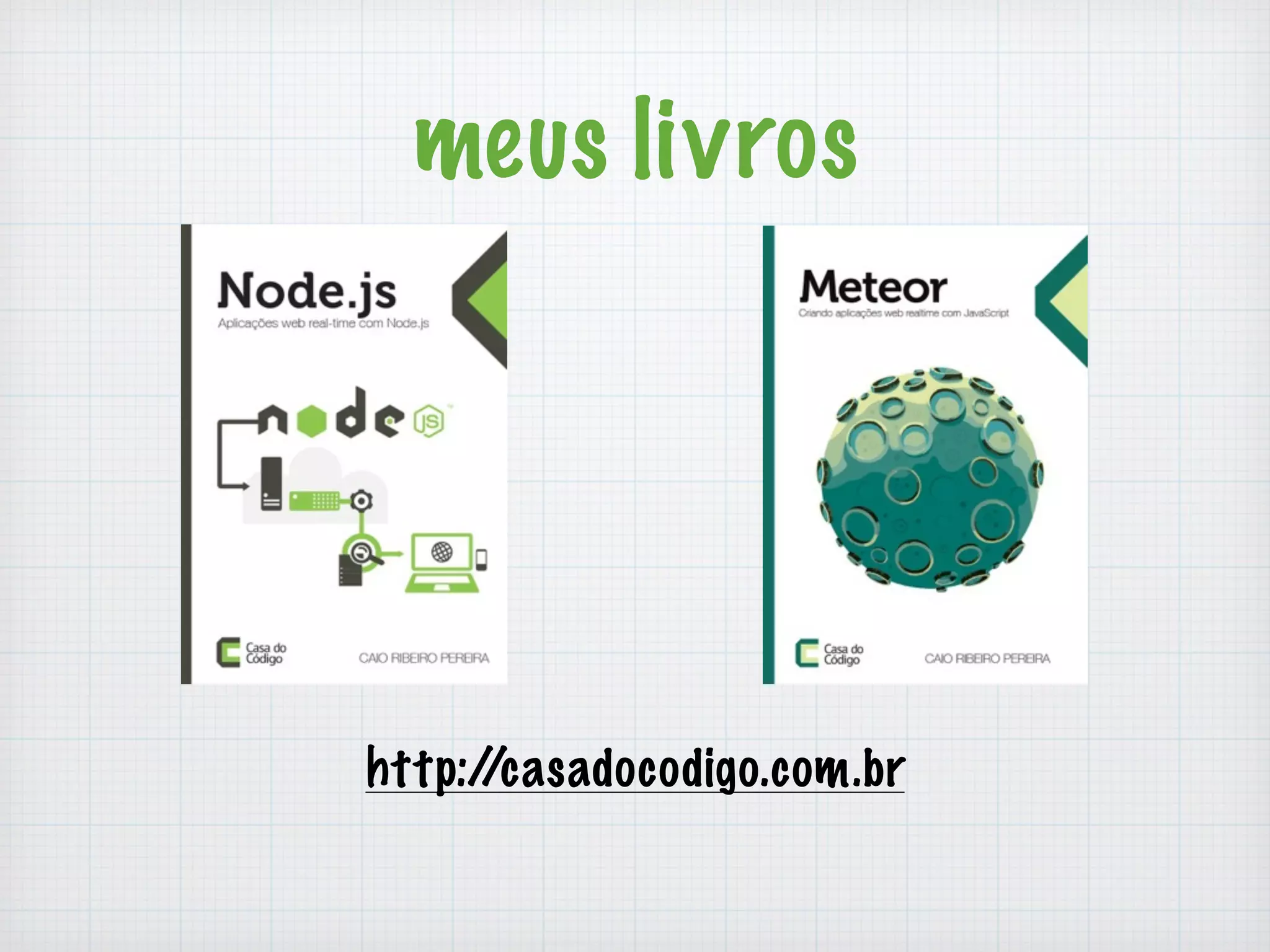 meus livros 
http://casadocodigo.com.br 
 