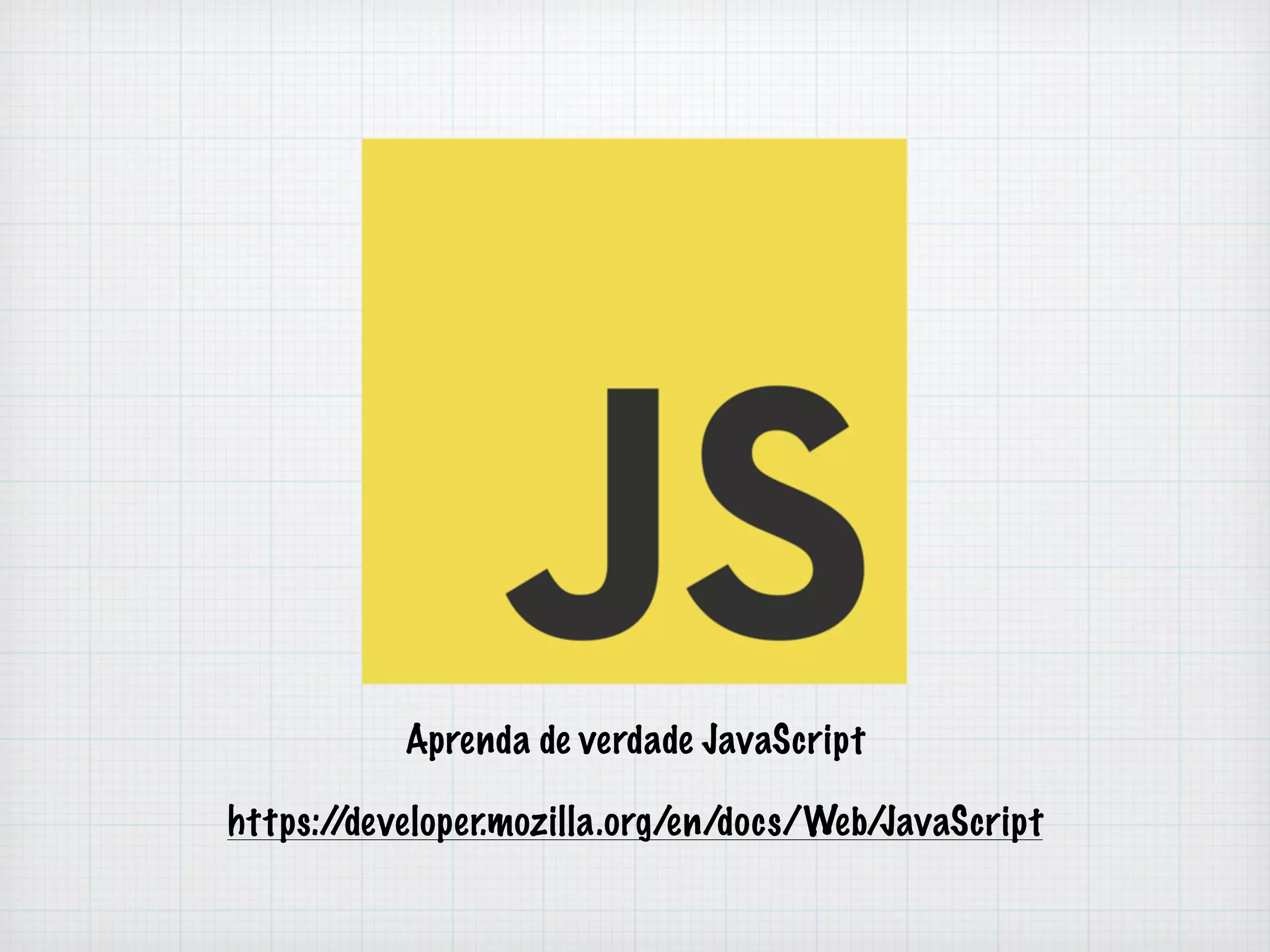 Aprenda de verdade JavaScript 
https://developer.mozilla.org/en/docs/Web/JavaScript 
 