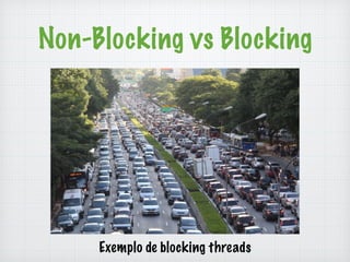 Non-Blocking vs Blocking 
Exemplo de blocking threads 
 