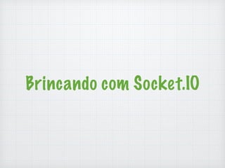 Brincando com Socket.IO 
 