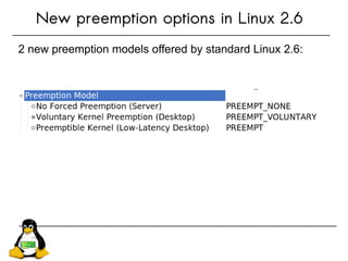New preemption options in Linux 2.6
2 new preemption models offered by standard Linux 2.6:
 
