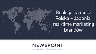 Reakcje na mecz
Polska – Japonia:
real-time marketing
brandów
 