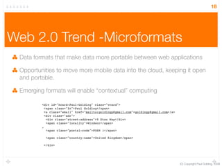 18




Web 2.0 Trend -Microformats
 Data formats that make data more portable between web applications

 Opportunities to ...