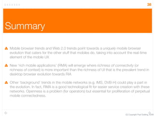 38




Summary

Mobile browser trends and Web 2.0 trends point towards a uniquely mobile browser
evolution that caters for...