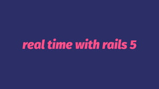 real time with rails 5
 