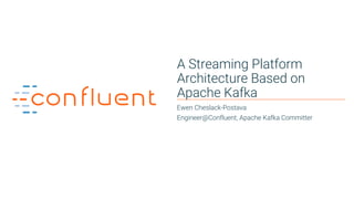 1
A Streaming Platform
Architecture Based on
Apache Kafka
Ewen Cheslack-Postava
Engineer@Confluent, Apache Kafka Committer
 