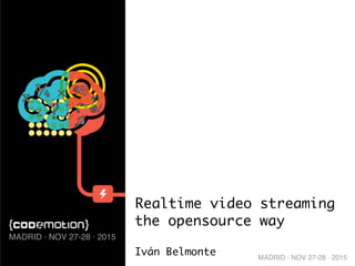 MADRID · NOV 27-28 · 2015
Realtime video streaming
MADRID · NOV 27-28 · 2015
the opensource way
Iván Belmonte
 