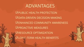 ADVANTAGES
PUBLIC HEALTH PROTECTION
DATA-DRIVEN DECISION MAKING
ENHANCED COMMUNITY AWARENESS
PROACTIVE MEASURES
RESOURCE OPTIMIZATION
LONG-TERM HEALTH BENEFITS
 