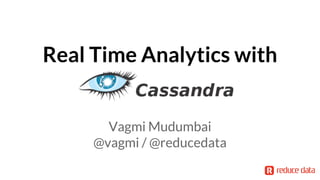 Real Time Analytics with
Vagmi Mudumbai
@vagmi / @reducedata
 