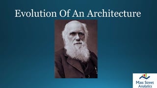 Evolution Of An Architecture
 