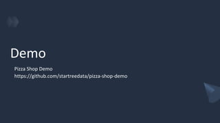Demo
Pizza Shop Demo
https://github.com/startreedata/pizza-shop-demo
 