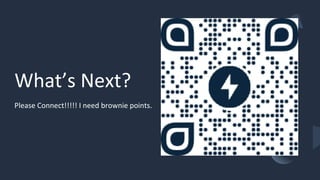 What’s Next?
Please Connect!!!!! I need brownie points.
 