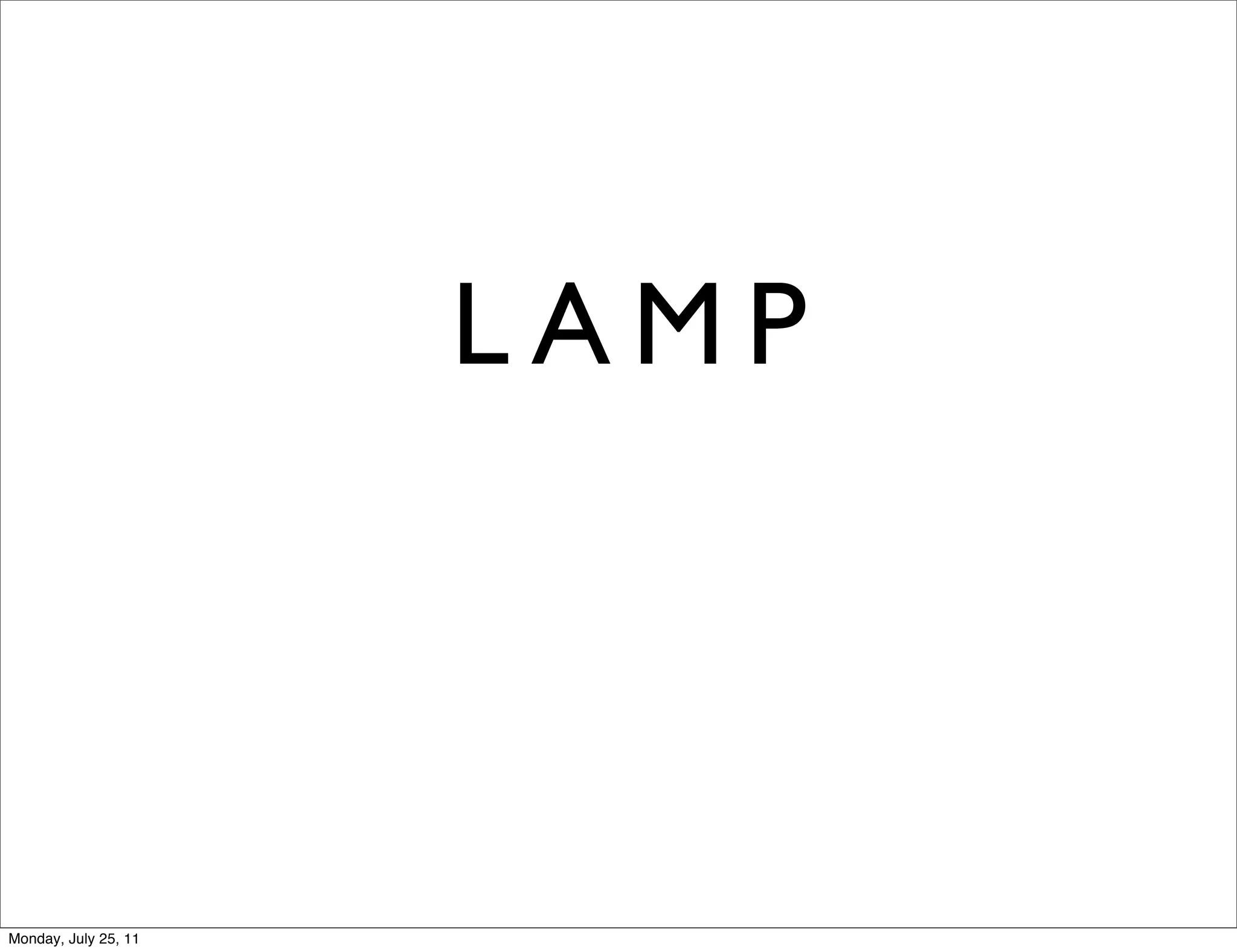 LAMP



Monday, July 25, 11
 