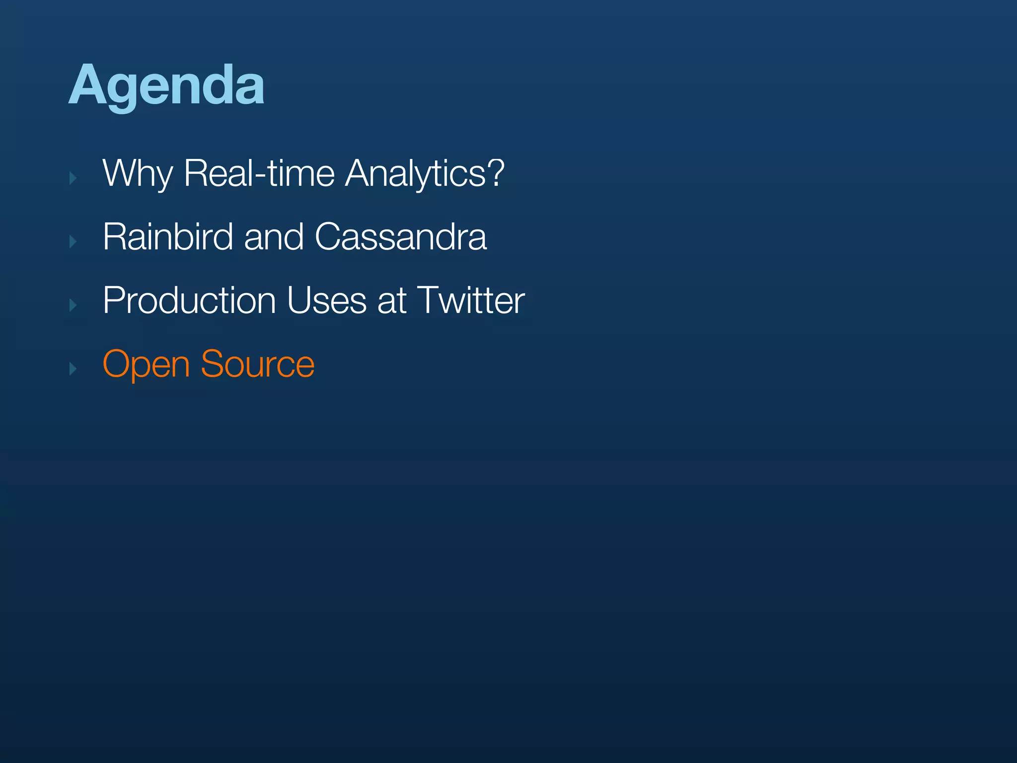 Agenda
‣   Why Real-time Analytics?
‣   Rainbird and Cassandra
‣   Production Uses at Twitter
‣   Open Source
 