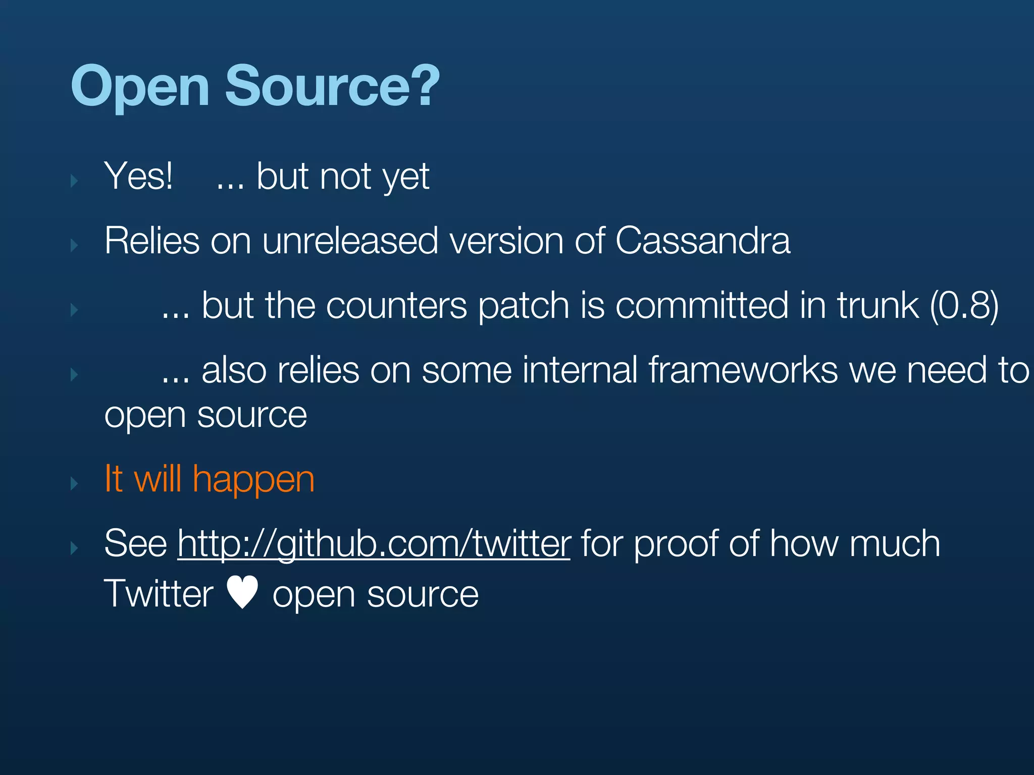 Open Source?
‣   Yes!   ... but not yet
‣   Relies on unreleased version of Cassandra
‣      ... but the counters patch is committed in trunk (0.8)
‣      ... also relies on some internal frameworks we need to
    open source
‣   It will happen
‣   See http://github.com/twitter for proof of how much
    Twitter    open source
 