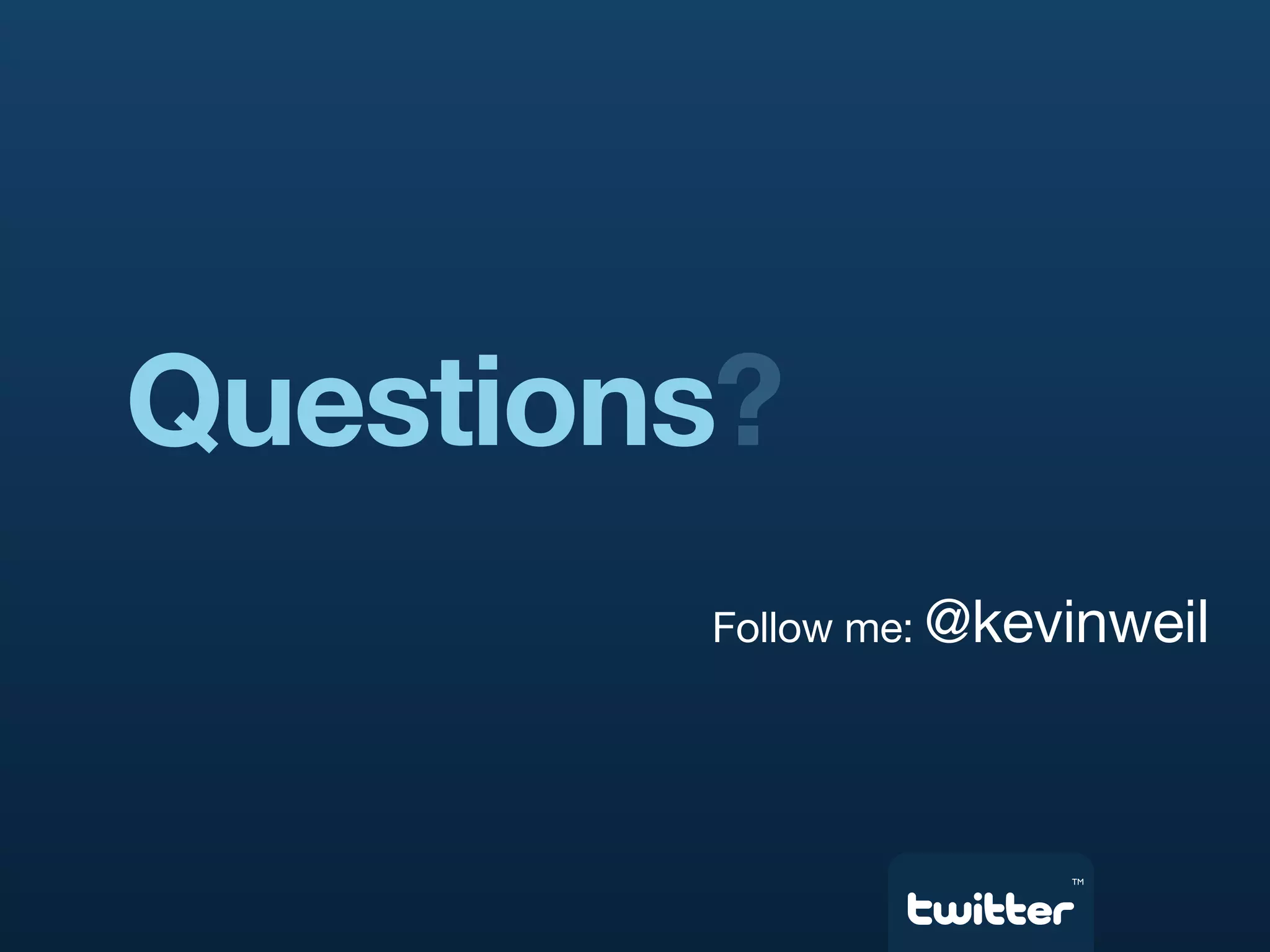 Questions?
        Follow me: @kevinweil




                       TM
 