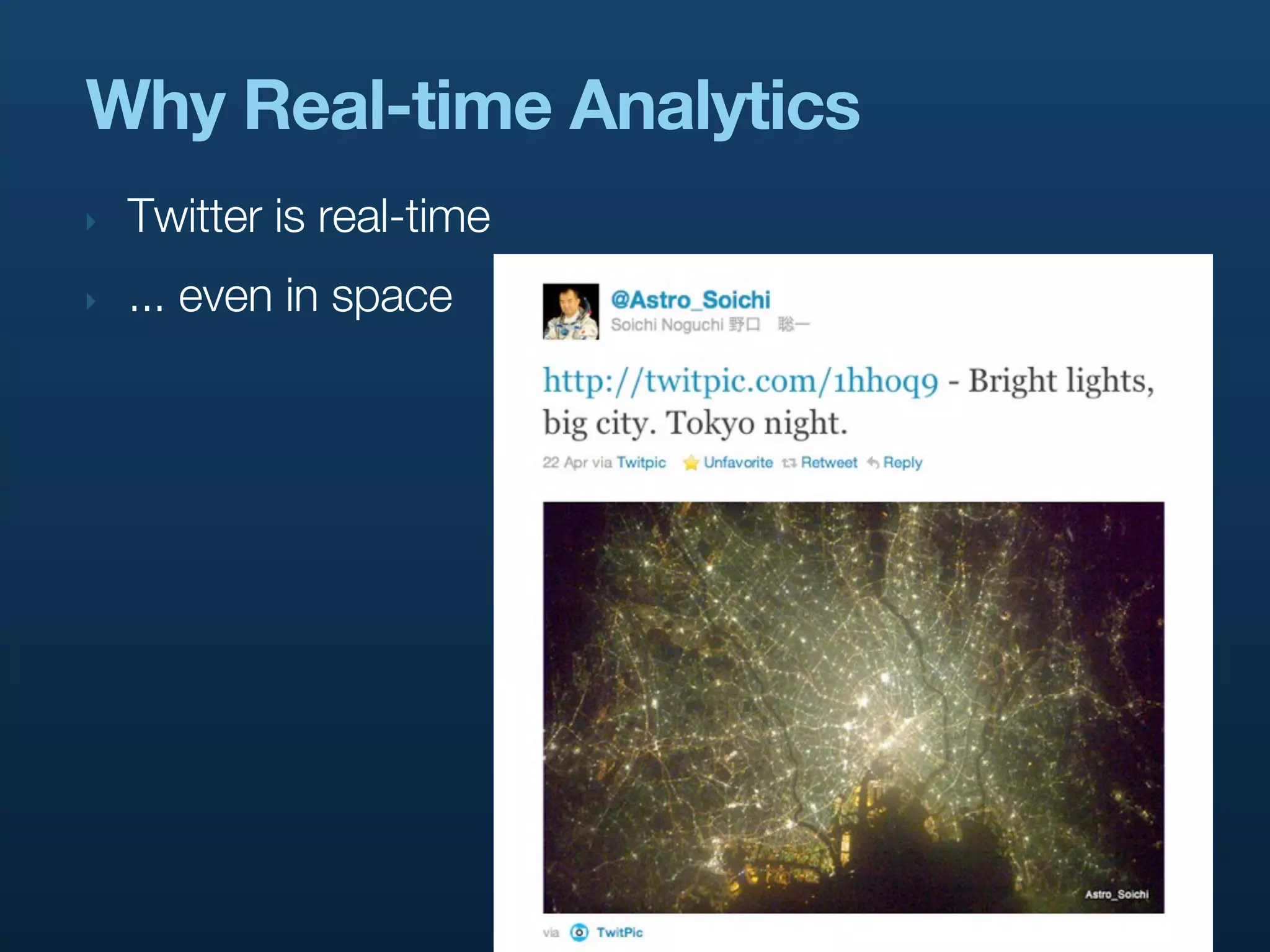 Why Real-time Analytics
‣   Twitter is real-time
‣   ... even in space
 