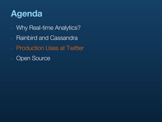 Agenda
‣   Why Real-time Analytics?
‣   Rainbird and Cassandra
‣   Production Uses at Twitter
‣   Open Source
 