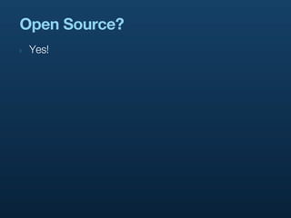 Open Source?
‣   Yes!
 