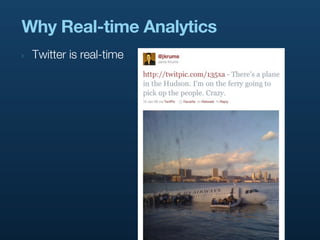 Why Real-time Analytics
‣   Twitter is real-time
 