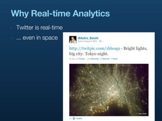 Why Real-time Analytics
‣   Twitter is real-time
‣   ... even in space
 