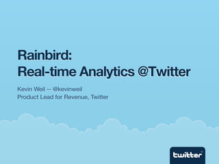 Rainbird:
Real-time Analytics @Twitter
Kevin Weil -- @kevinweil
Product Lead for Revenue, Twitter




                                    TM
 